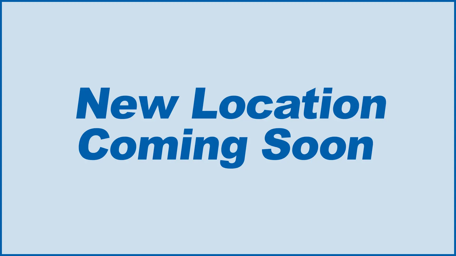 New Location Coming Soon
